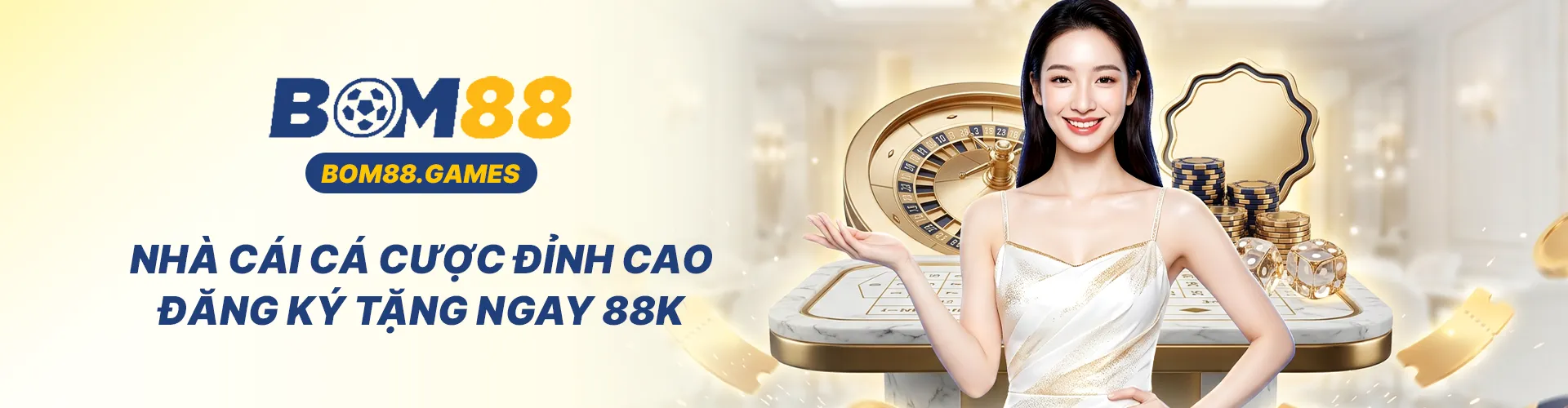 Bom88 nhà cái cá cược đỉnh cao đăng ký nhận 88k