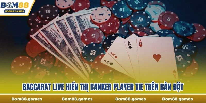 Baccarat Live hiển thị Banker Player Tie trên bàn đặt