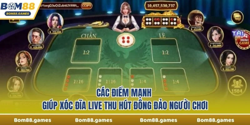 Các điểm mạnh giúp Xóc Đĩa Live thu hút đông đảo người chơi