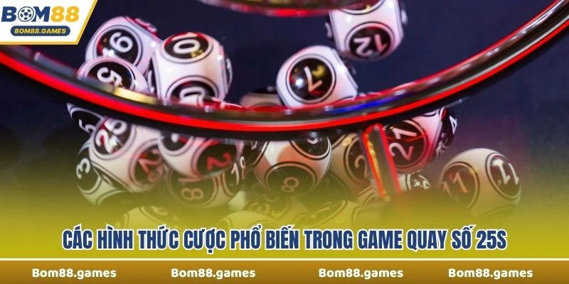 Các hình thức cược phổ biến trong game quay số 25s