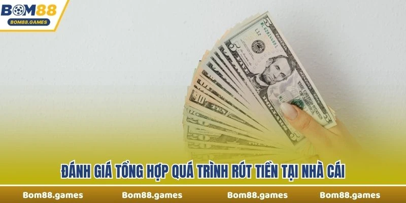 Đánh giá tổng hợp quá trình rút tiền tại nhà cái