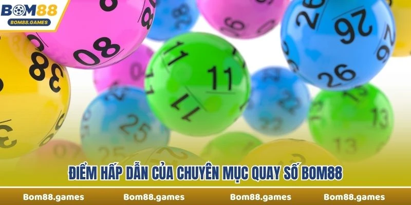 Điểm hấp dẫn của chuyên mục quay số Bom88