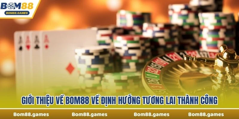 Giới thiệu về Bom88 về định hướng tương lai thành công