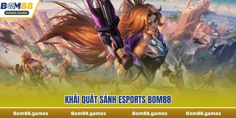 Khái quát Sảnh Esports Bom88