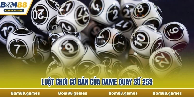 Luật chơi cơ bản của game quay số 25s