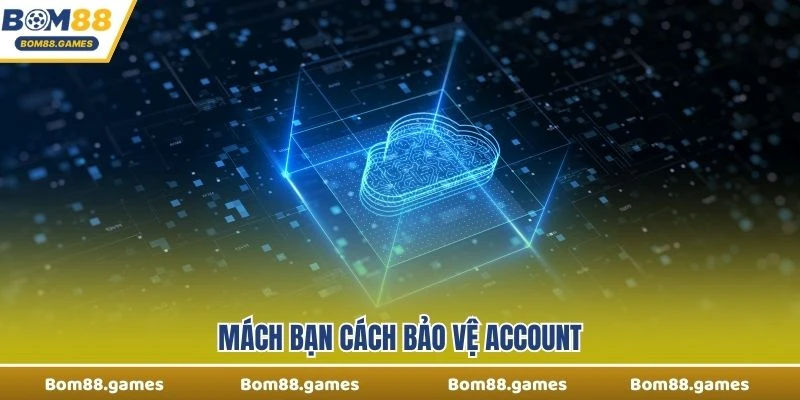 Mách bạn cách bảo vệ account