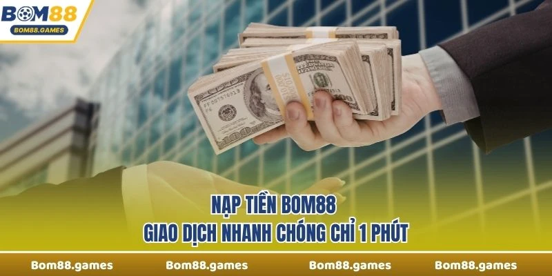 Nạp Tiền Bom88