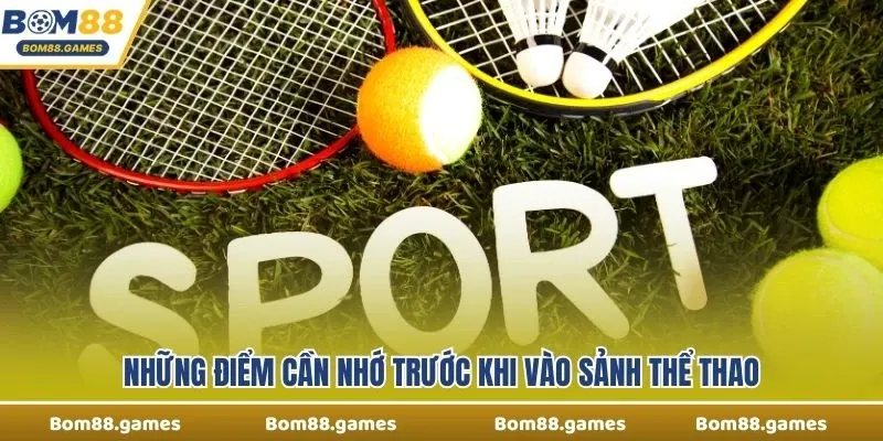 Những điểm cần nhớ trước khi vào sảnh thể thao