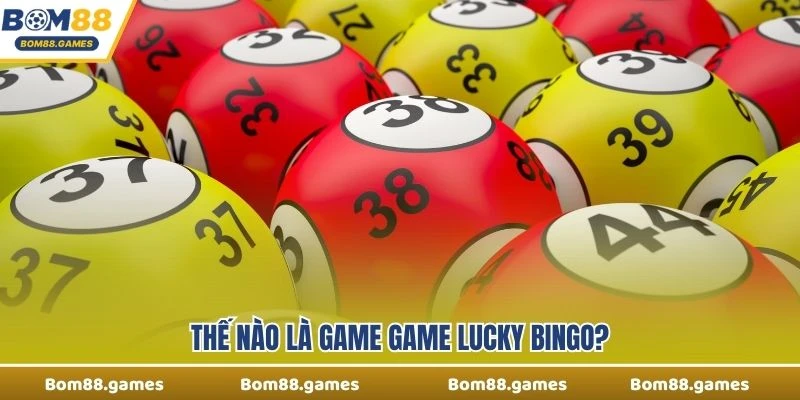Thế nào là game Game Lucky Bingo?