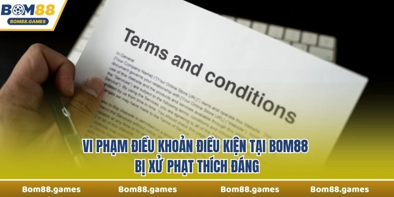 Vi phạm điều khoản điều kiện tại Bom88 bị xử phạt thích đáng